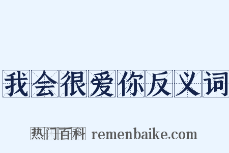 我会很爱你反义词是什么意思的图片
